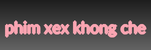phim xex khong che